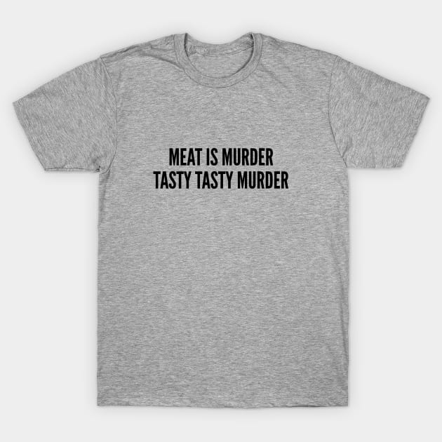 Funny - Meat Is Murder Tasty Tasty Murder - Cute Funny Joke Statement Humor Slogan T-Shirt by sillyslogans